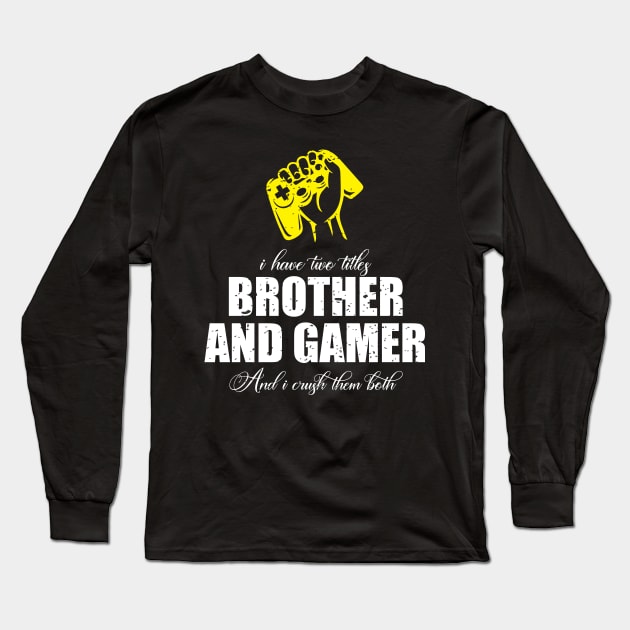 I have two titles brother and gamer and i crush them both Long Sleeve T-Shirt by FatTize